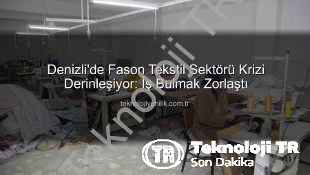 Denizli’de Fason Tekstil Sektörü Derin Krişte: İş Bulmak Zorlaştı, Gelecek Kaygısı Büyüyor