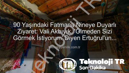 Vali Akbıyık’tan Duygusal Buluşma: 90 Yaşındaki Fatmana Ninenin Hayali Gerçek Oldu