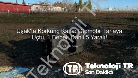 Uşak’ta Korkunç Kaza: Otomobil Tarlaya Uçtu, 1 Bebek Dahil 5 Yaralı!