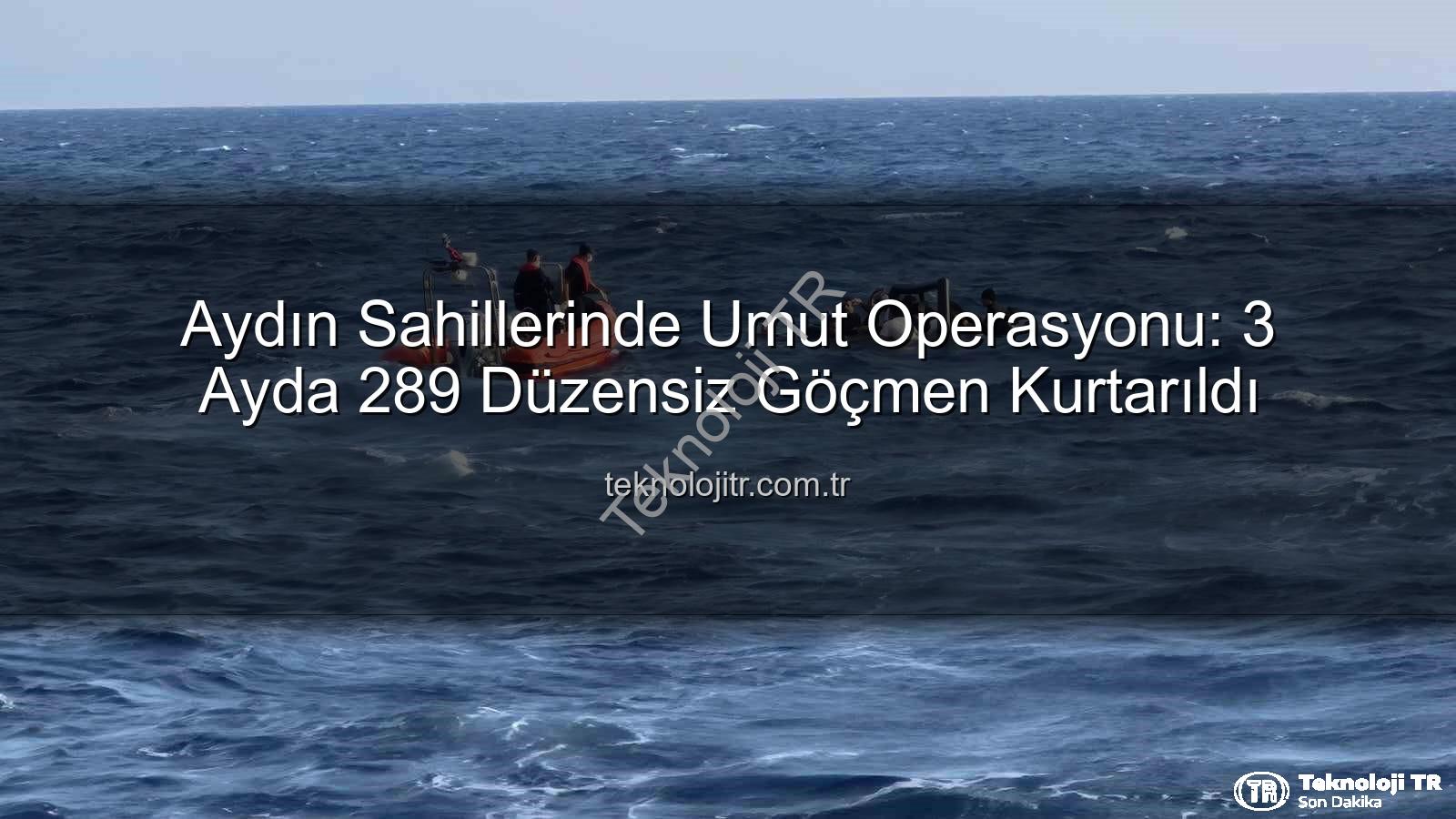 düzensiz göçmen - Aydın Sahillerinde Umut Operasyonu: 3 Ayda 289 Düzensiz Göçmen Kurtarıldı