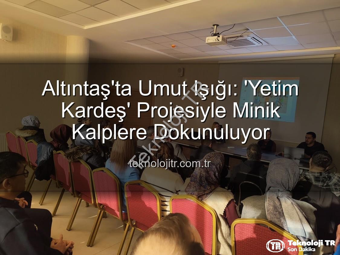 Yetim Kardeş Projesi - Altıntaş'ta Umut Işığı: 'Yetim Kardeş' Projesiyle Minik Kalplere Dokunuluyor