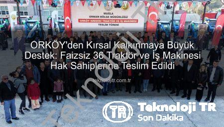 ORKÖY’den Kırsal Kalkınmaya Büyük Destek: Faizsiz 36 Traktör ve İş Makinesi Hak Sahiplerine Teslim Edildi