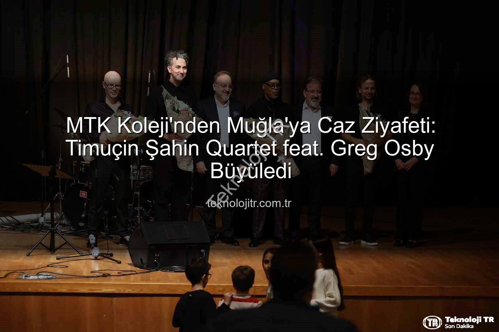MTK Koleji caz - MTK Koleji'nden Muğla'ya Caz Ziyafeti: Timuçin Şahin Quartet feat. Greg Osby Büyüledi