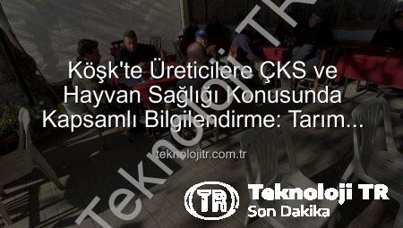 Köşk’te Üreticilere ÇKS ve Hayvan Sağlığı Konusunda Kapsamlı Bilgilendirme: Tarım Sahada Buluşmaları Devam Ediyor