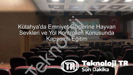 Kütahya’da Emniyet Güçlerine Hayvan Sevkleri ve Yol Kontrolleri Konusunda Kapsamlı Eğitim