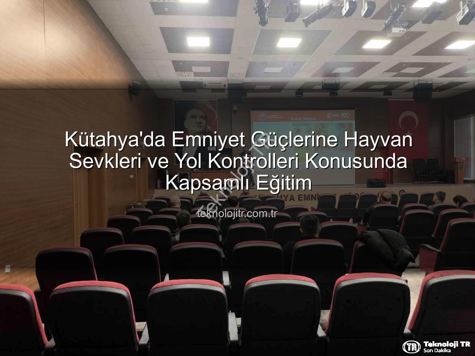 hayvan sevkleri - Kütahya'da Emniyet Güçlerine Hayvan Sevkleri ve Yol Kontrolleri Konusunda Kapsamlı Eğitim