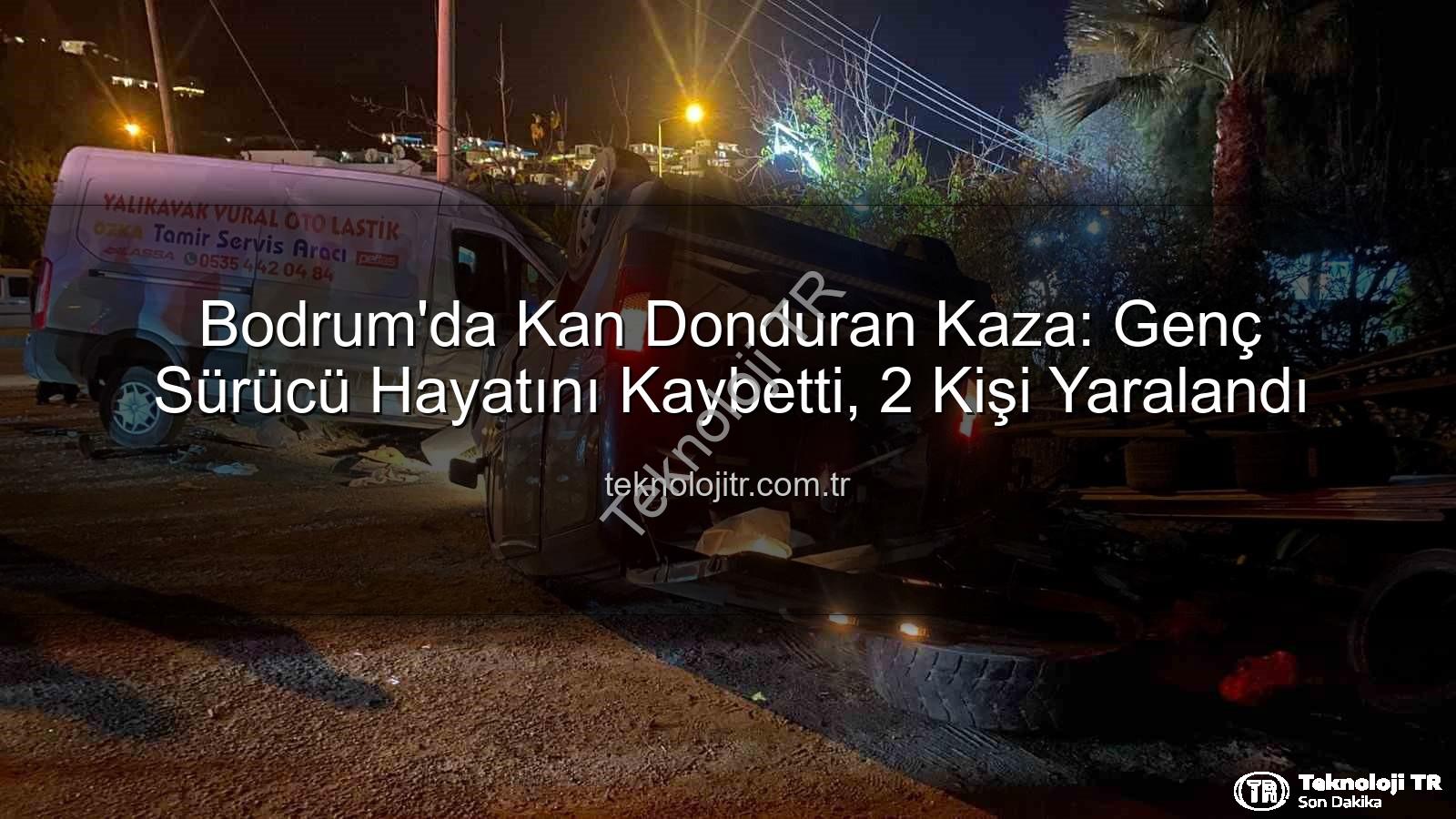 Bodrum trafik kazası - Bodrum'da Kan Donduran Kaza: Genç Sürücü Hayatını Kaybetti, 2 Kişi Yaralandı