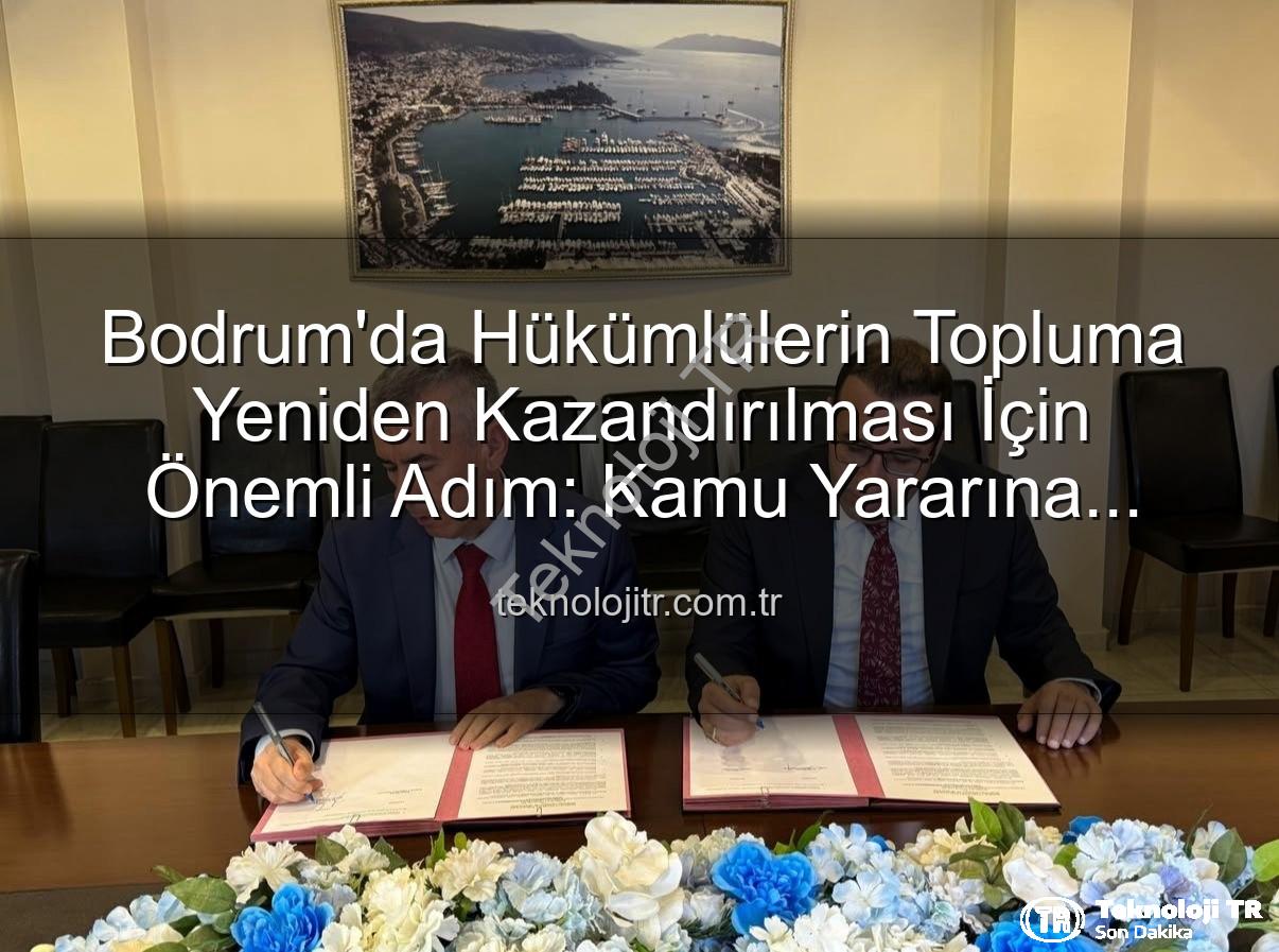 kamu yararına ücretsiz çalışma - Bodrum'da Hükümlülerin Topluma Yeniden Kazandırılması İçin Önemli Adım: Kamu Yararına Ücretsiz Çalışma Protokolü İmzalandı