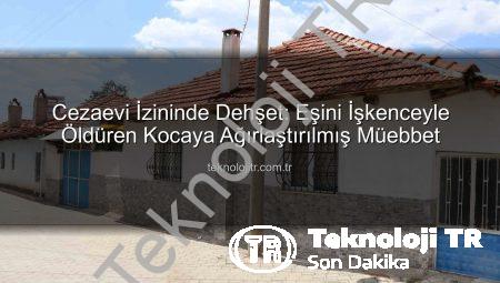 Cezaevi İzininde Dehşet: Eşini İşkenceyle Öldüren Kocaya Ağırlaştırılmış Müebbet